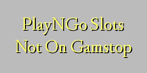 PlayNGo Slots Not On Gamstop